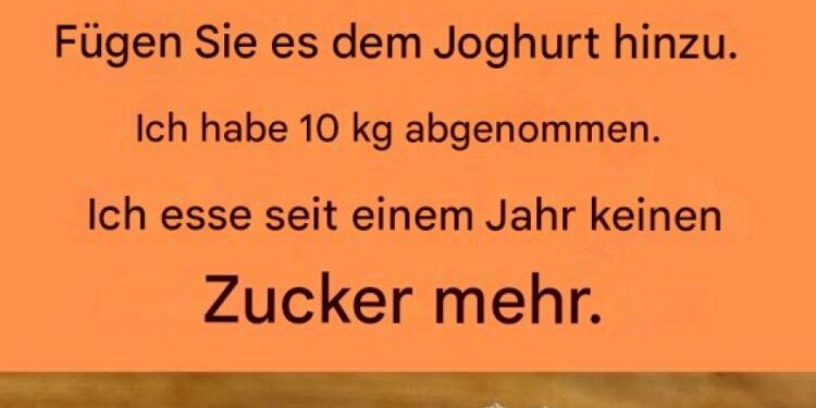 "Einfach ins Joghurt geben. Ich habe 9 Kilo abgenommen. Seit einem Jahr esse ich keinen Zucker mehr."
